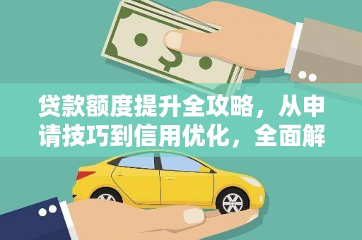 双清贷款额度提升全攻略，从申请技巧到信用优化，全面解析