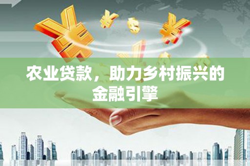 双清农业贷款，助力乡村振兴的金融引擎