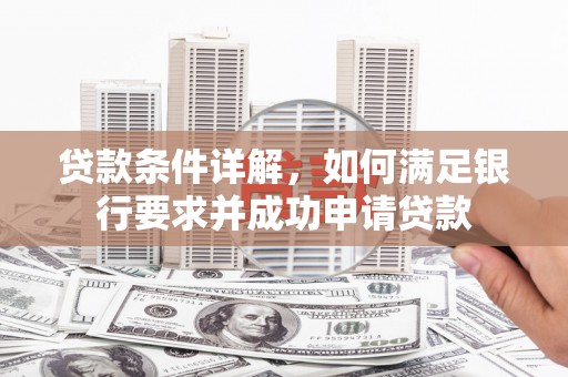 双清贷款条件详解，如何满足银行要求并成功申请贷款