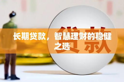双清长期贷款，智慧理财的稳健之选