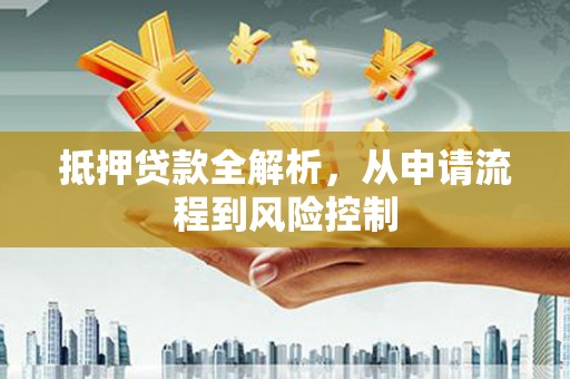 双清抵押贷款全解析，从申请流程到风险控制