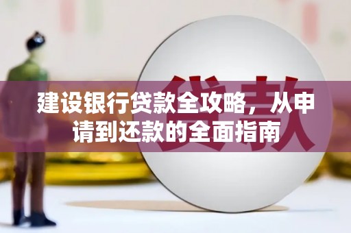 双清建设银行贷款全攻略，从申请到还款的全面指南