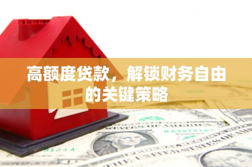 双清高额度贷款，解锁财务自由的关键策略