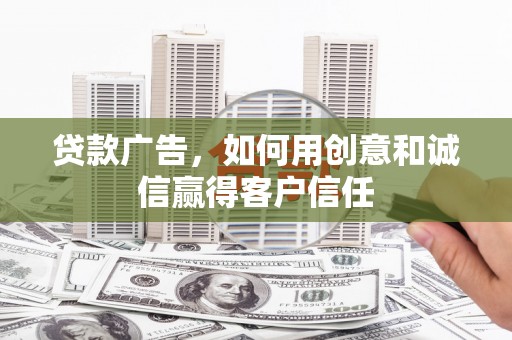 双清贷款广告，如何用创意和诚信赢得客户信任