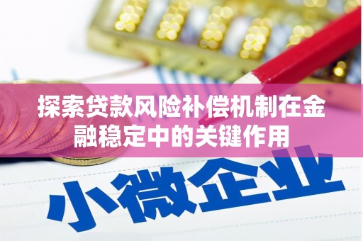 双清探索贷款风险补偿机制在金融稳定中的关键作用