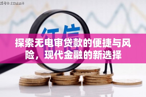 双清探索无电审贷款的便捷与风险，现代金融的新选择