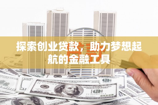 双清探索创业贷款，助力梦想起航的金融工具