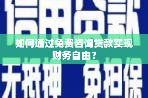 双清如何通过免费咨询贷款实现财务自由？