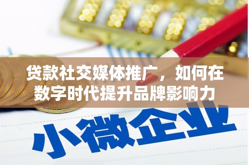 双清贷款社交媒体推广，如何在数字时代提升品牌影响力