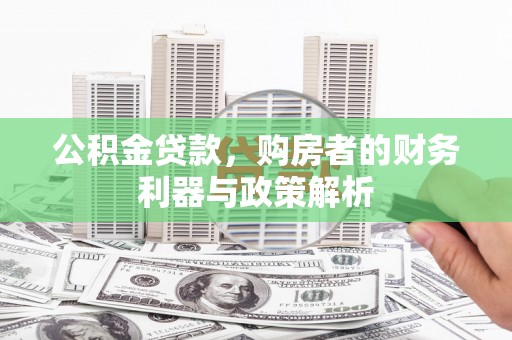 双清公积金贷款，购房者的财务利器与政策解析