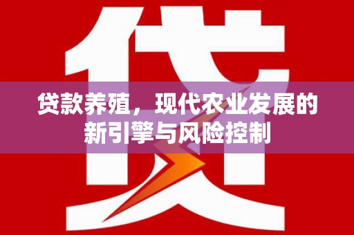 双清贷款养殖，现代农业发展的新引擎与风险控制