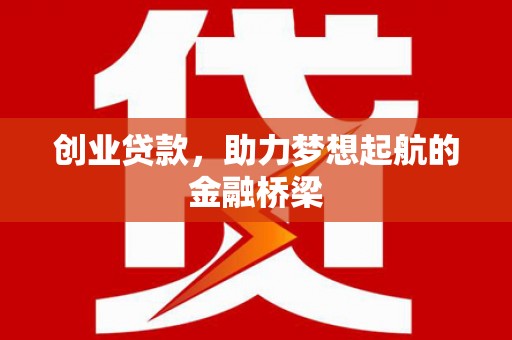双清创业贷款，助力梦想起航的金融桥梁