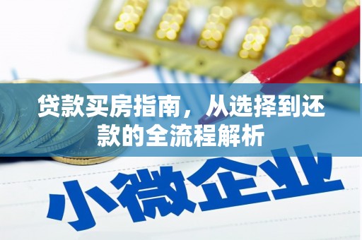 双清贷款买房指南，从选择到还款的全流程解析