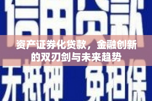 双清资产证券化贷款，金融创新的双刃剑与未来趋势