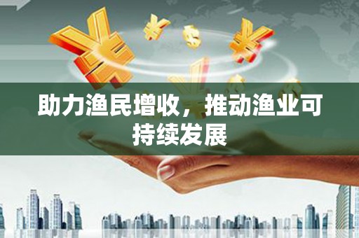 双清助力渔民增收，推动渔业可持续发展