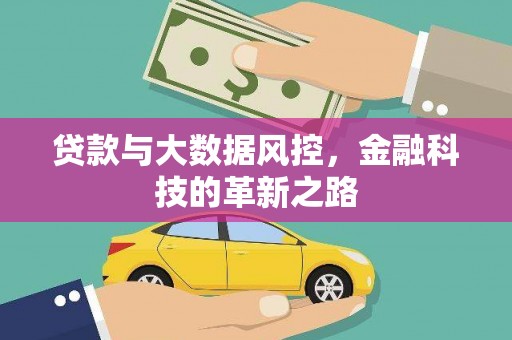 双清贷款与大数据风控，金融科技的革新之路