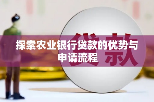 双清探索农业银行贷款的优势与申请流程