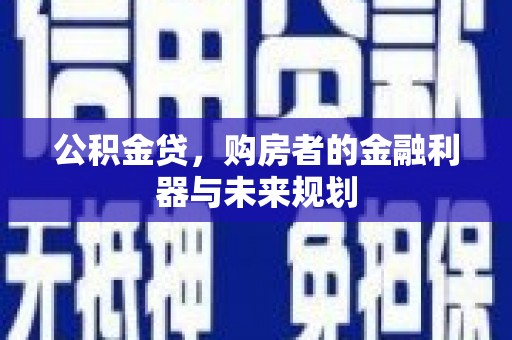 双清公积金贷，购房者的金融利器与未来规划