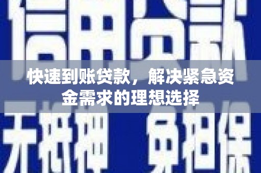 双清快速到账贷款，解决紧急资金需求的理想选择