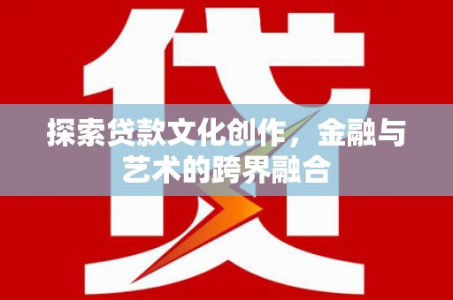 双清探索贷款文化创作，金融与艺术的跨界融合