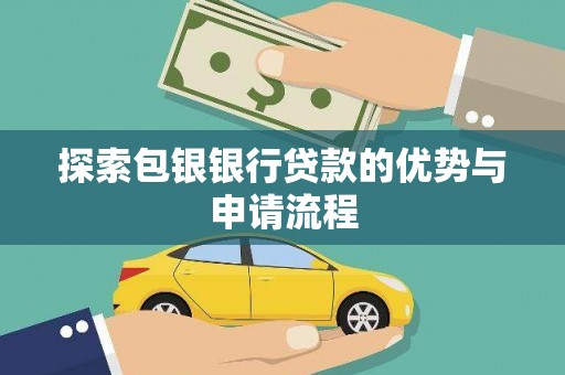 双清探索包银银行贷款的优势与申请流程