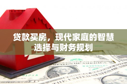 双清贷款买房，现代家庭的智慧选择与财务规划