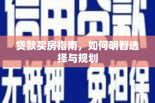 双清贷款买房指南，如何明智选择与规划