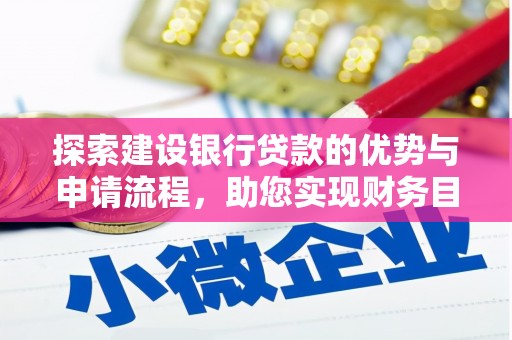 双清探索建设银行贷款的优势与申请流程，助您实现财务目标