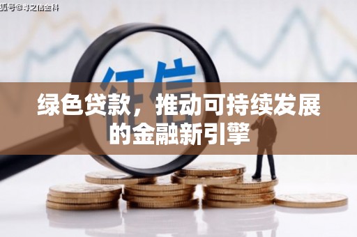 双清绿色贷款，推动可持续发展的金融新引擎
