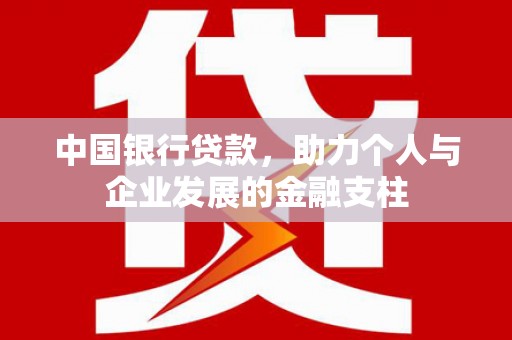 双清中国银行贷款，助力个人与企业发展的金融支柱