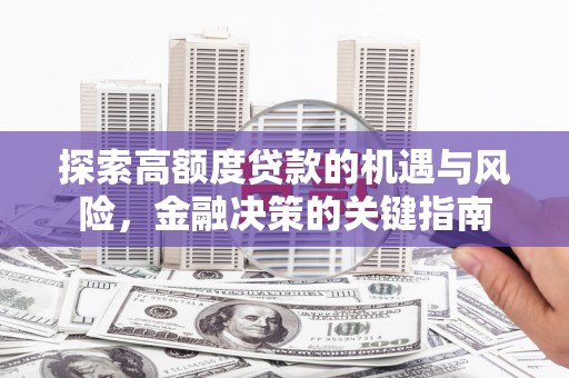 双清探索高额度贷款的机遇与风险，金融决策的关键指南