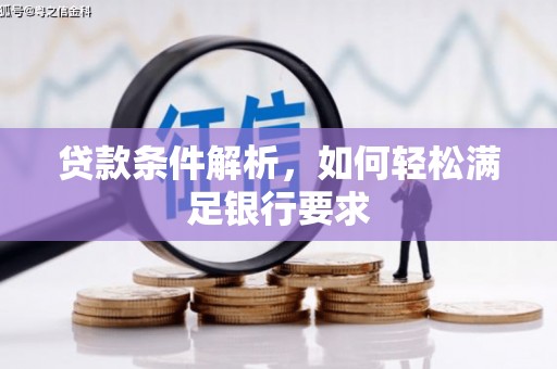 双清贷款条件解析，如何轻松满足银行要求