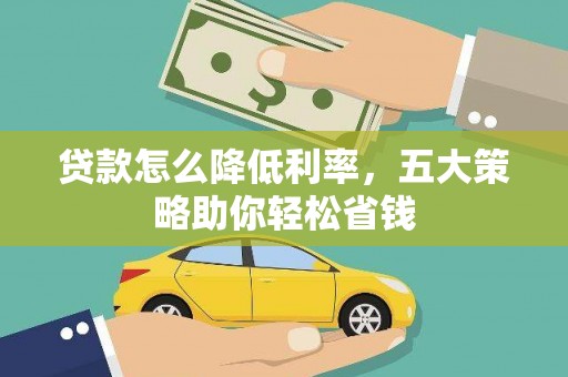 双清贷款怎么降低利率，五大策略助你轻松省钱
