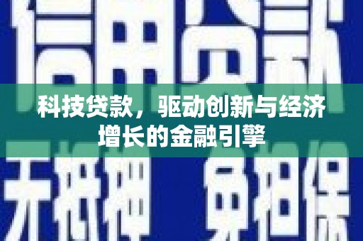 双清科技贷款，驱动创新与经济增长的金融引擎