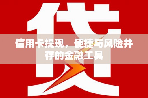 双清信用卡提现，便捷与风险并存的金融工具