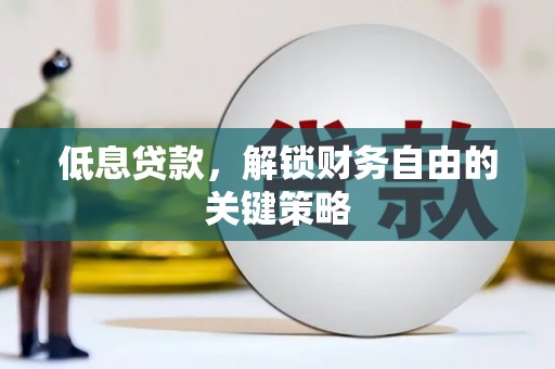 双清低息贷款，解锁财务自由的关键策略