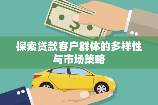 双清探索贷款客户群体的多样性与市场策略