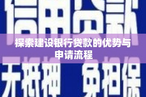 双清探索建设银行贷款的优势与申请流程