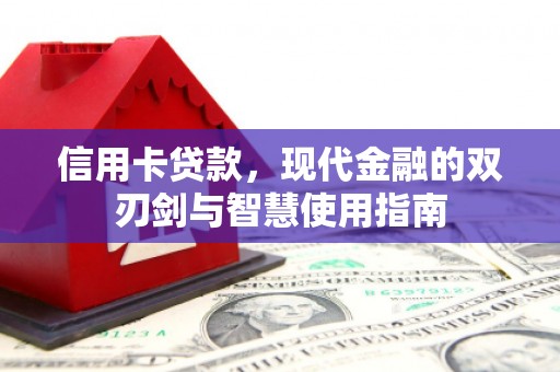 双清信用卡贷款，现代金融的双刃剑与智慧使用指南