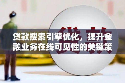 双清贷款搜索引擎优化，提升金融业务在线可见性的关键策略