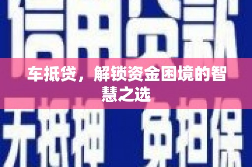 双清车抵贷，解锁资金困境的智慧之选