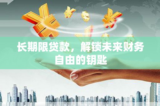 双清长期限贷款，解锁未来财务自由的钥匙