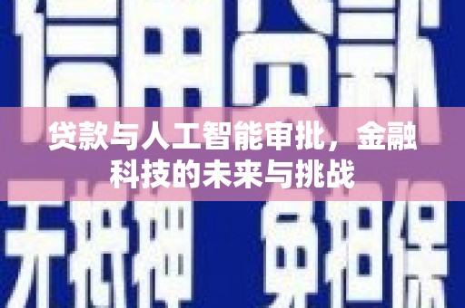 双清贷款与人工智能审批，金融科技的未来与挑战