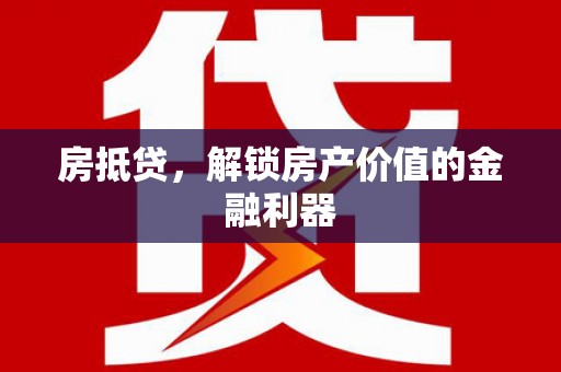 双清房抵贷，解锁房产价值的金融利器