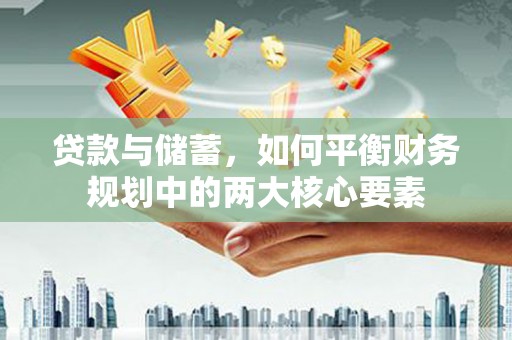 双清贷款与储蓄，如何平衡财务规划中的两大核心要素