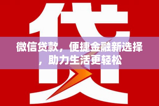 双清微信贷款，便捷金融新选择，助力生活更轻松