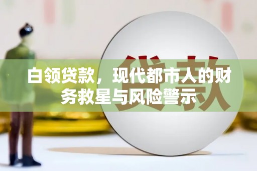 双清白领贷款，现代都市人的财务救星与风险警示
