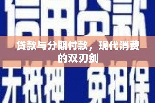 双清贷款与分期付款，现代消费的双刃剑