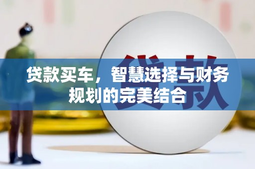 双清贷款买车，智慧选择与财务规划的完美结合