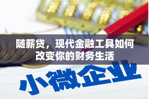 双清随薪贷，现代金融工具如何改变你的财务生活